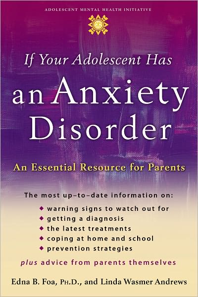 If Your Adolescent Has an Anxiety Disorder: An Essential Resource for Parents (The Annenberg Foundation Trust at Sunnylands Adolescent Mental Health Initiative Series)If y