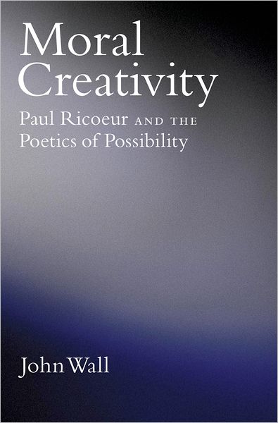 Moral Creativity: Paul Ricoeur and the Poetics of Possibility