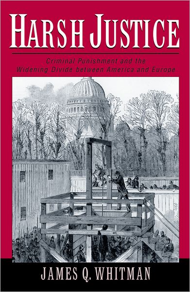 Harsh Justice: Criminal Punishment and the Widening Divide Between America and Europe