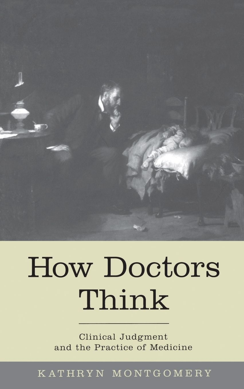 How Doctors Think: Clinical Judgment and the Practice of Medicine