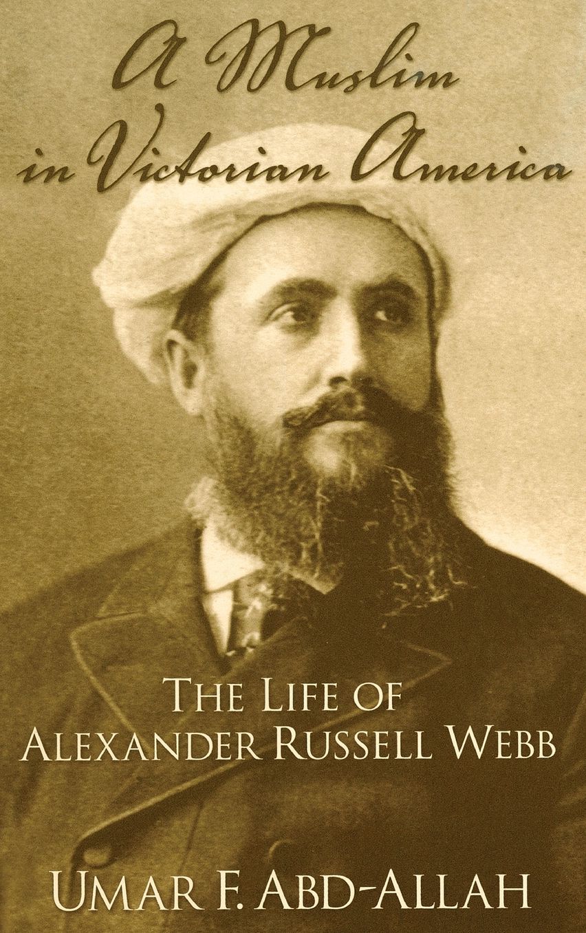 A Muslim in Victorian America: The Life of Alexander Russell Webb