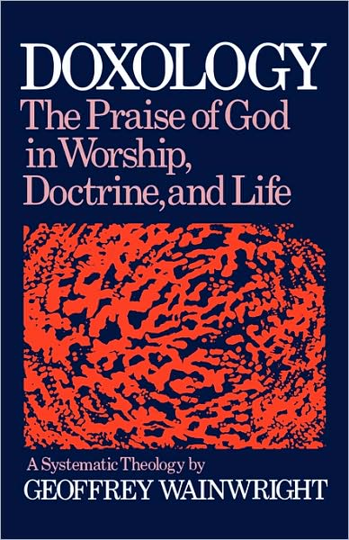 Doxology: The Praise of God in Worship, Doctrine and Life: A Systematic Theology