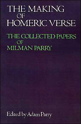 The Making of Homeric Verse: The Collected Papers of Milman Parry