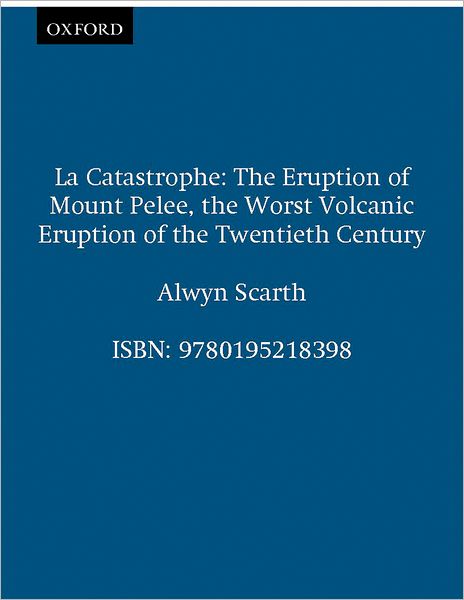 La Catastrophe: The Eruption of Mount Peli'Ae, the Worst Volcanic Eruption of the Twentieth Century