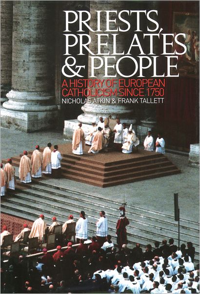 Priests, Prelates and People: A History of European Catholicism since 1750