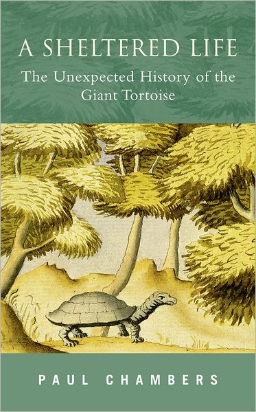 Sheltered Life: The Unexpected History of the Giant Tortoise