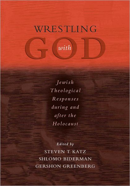 Wrestling with God: Jewish Theological Responses during and after the Holocaust