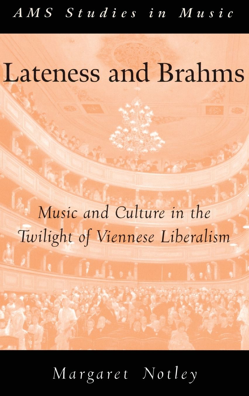 Lateness and Brahms: Music and Culture in the Twilight of Viennese Liberalism
