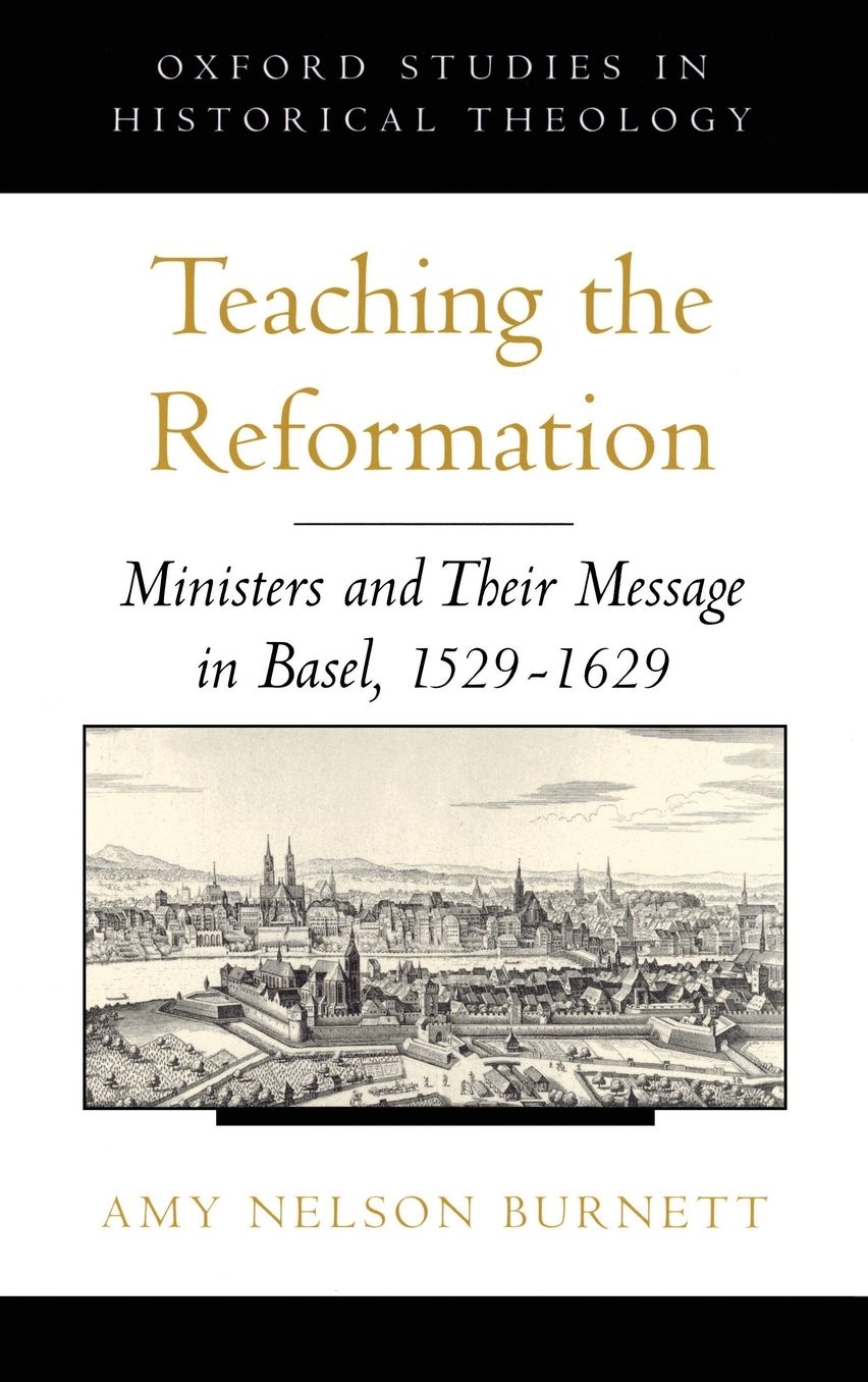Teaching the Reformation: Ministers and Their Message in Basel, 1529-1629