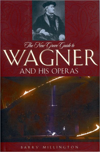 The New Grove Guide to Wagner and His Operas: A Guide to Wagner's Life and Music