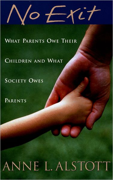 No Exit: What Parents Owe Their Children and What Society Owes Parents
