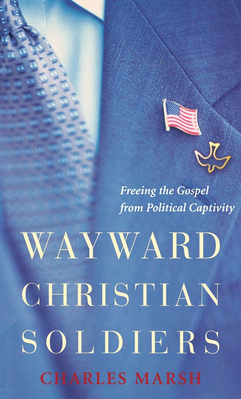 Wayward Christian Soldiers: Freeing the Gospel from Political Captivity
