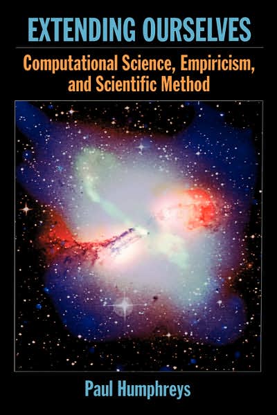 Extending Ourselves: Computational Science, Empiricism, and Scientific Method