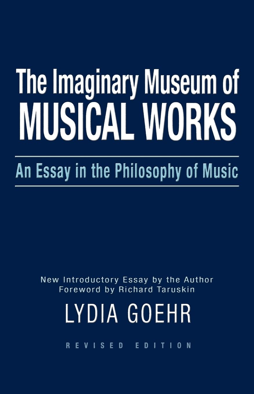 The Imaginary Museum of Musical Works: An Essay in the Philosophy of Music