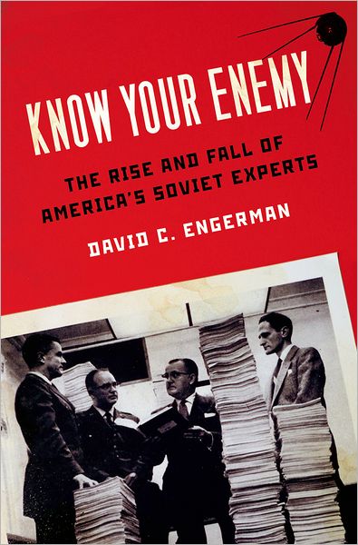 Know Your Enemy: The Rise and Fall of America's Soviet Experts