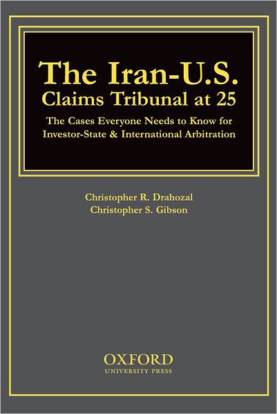 The Iran-U. S, Claims Tribunal at 25: The Cases Everyone Needs to Know for Investor-State and International Arbitration