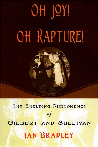Oh Joy! Oh Rapture!: The Enduring Phenomenon of Gilbert and Sullivan