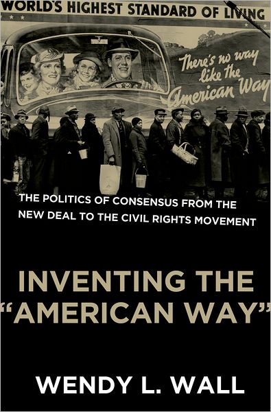 Inventing the "American Way": The Politics of Consensus from the New Deal to the Civil Rights Movement