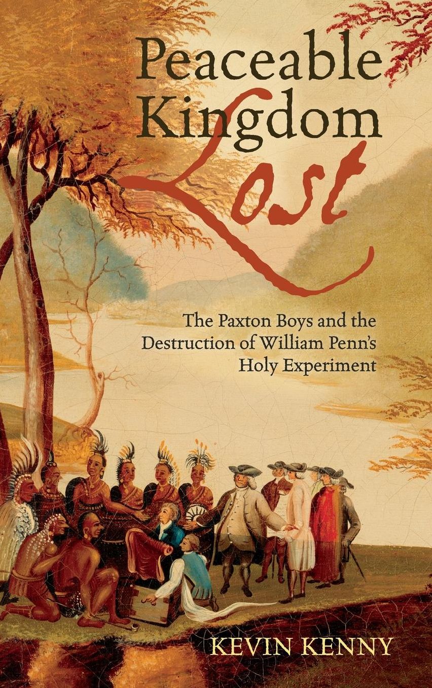 Peaceable Kingdom Lost: The Paxton Boys and the Destruction of William Penn's Holy Experiment