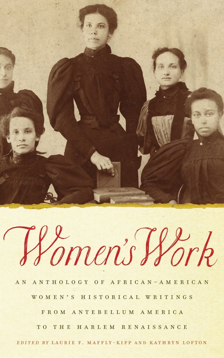 Women's Work: An Anthology of African-American Women's Historical Writings from Antebellum America to the Harlem Renaissance