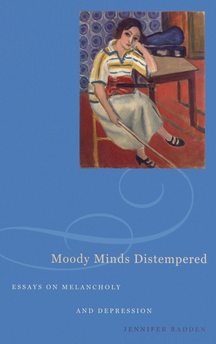 Moody Minds Distempered: Essays on Melancholy and Depression