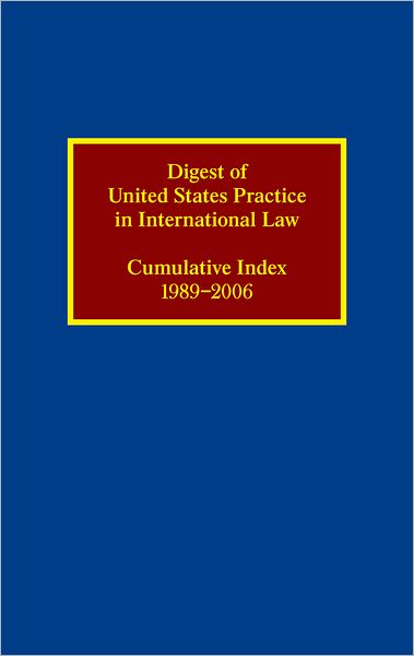 Digest of United States Practice in International Law: Cumulative Index, 1989-2006