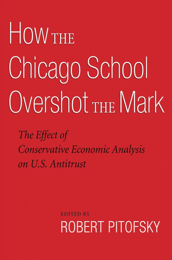 How the Chicago School Overshot the Mark: The Effect of Conservative Economic Analysis on U.S. Antitrust