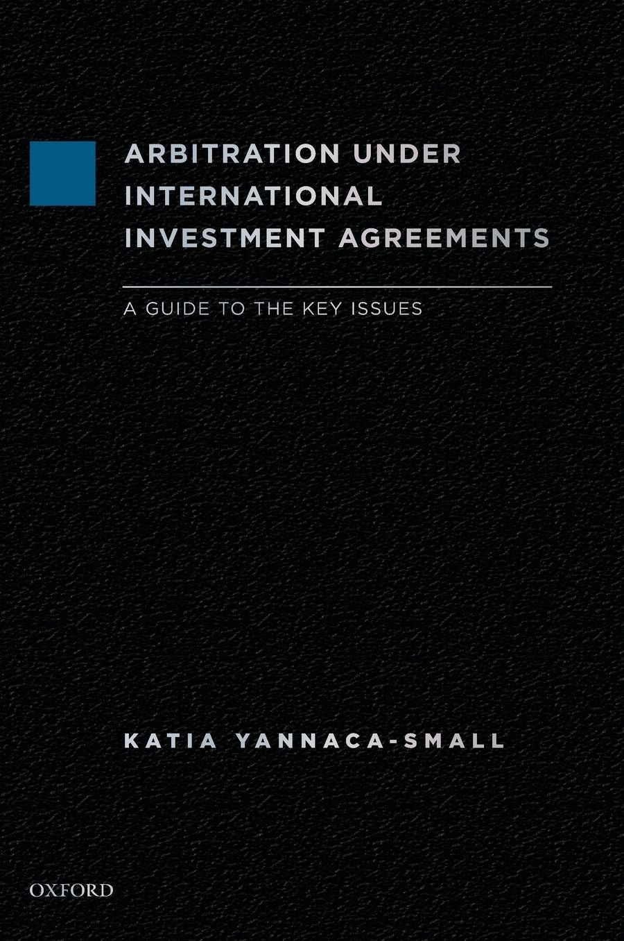 Arbitration Under International Investment Agreements: A Guide to the Key Issues