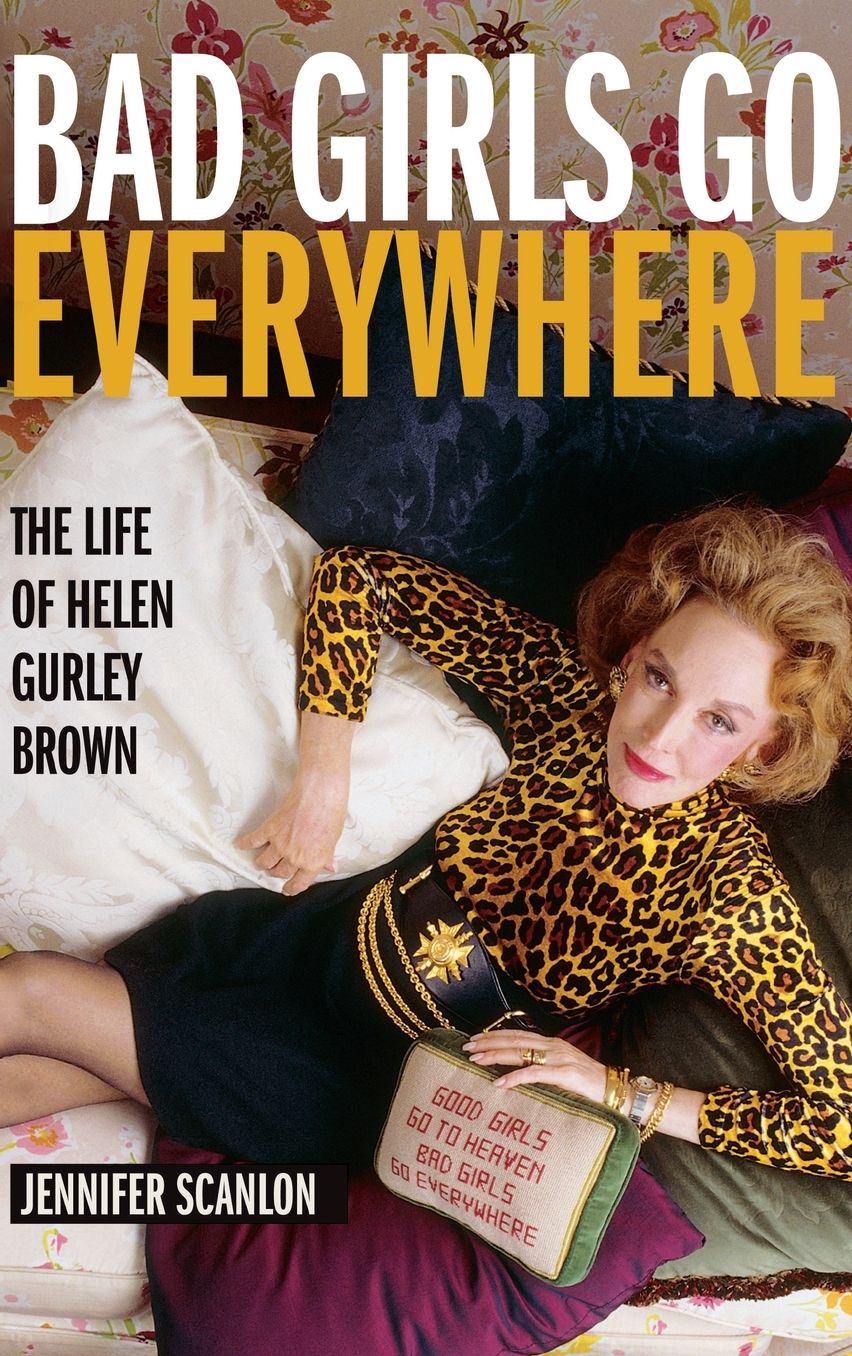 Bad Girls Go Everywhere: The Life of Helen Gurley Brown