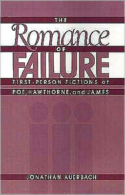 The Romance of Failure: First-Person Fictions of Poe, Hawthorne, and James