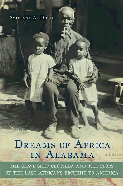 Dreams of Africa in Alabama: The Slave Ship Clotilda and the Story of the Last Africans Brought to America: The Slave Ship Clotilda and the Story of the Last Africans Brought to America