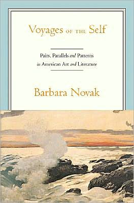 Voyages of the Self: Pairs, Parallels, and Patterns in American Art and Literature: Pairs, Parallels, and Patterns in American Art and Literature