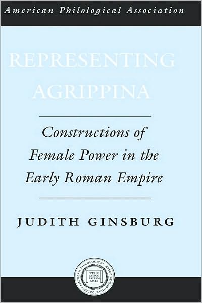 Representing Agrippina: Constructions of Female Power in the Early Roman Empire