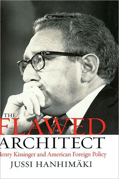 The Flawed Architect: Henry Kissinger and American Foreign Policy