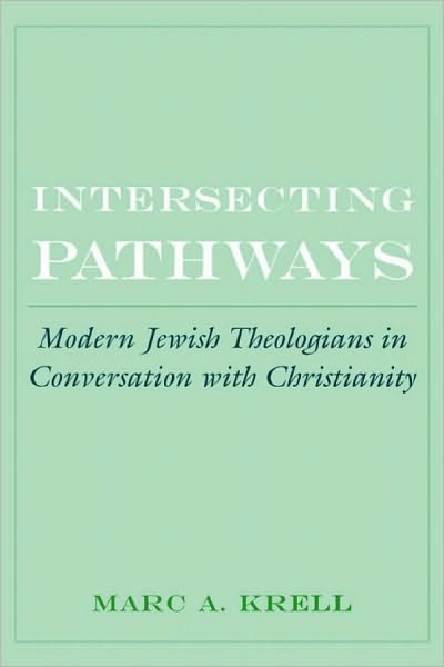 Intersecting Pathways: Modern Jewish Theologians in Conversation with Christianity