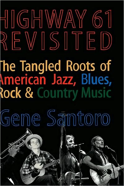 Highway 61 Revisited: The Tangled Roots of American Jazz, Blues, Rock, & Country Music