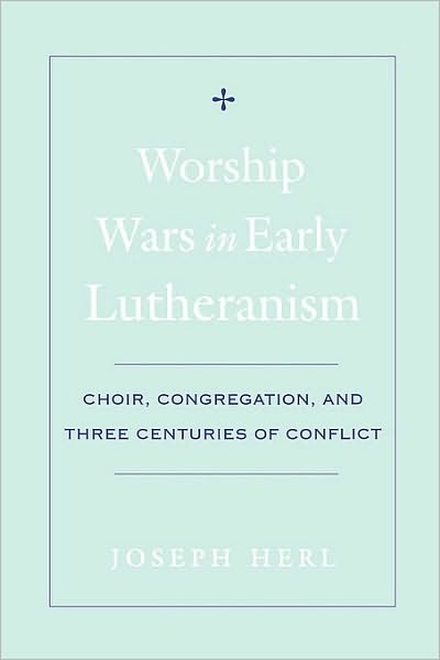 Worship Wars in Early Lutheranism: Choir, Congregation, and Three Centuries of Conflict