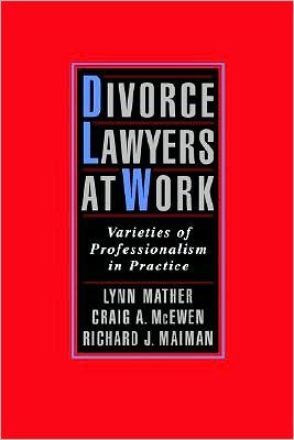 Divorce Lawyers at Work: Varieties of Professionalism in Practice
