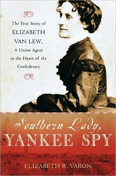 Southern Lady, Yankee Spy: The True Story of Elizabeth Van Lew, a Union Agent in the Heart of the Confederacy