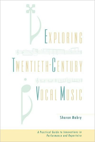 Exploring Twentieth Century Vocal Music: A Practical Guide to Innovations in Performance and Repertoire