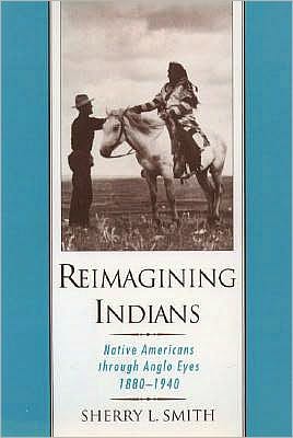 Reimagining Indians: Native Americans through Anglo Eyes, 1880-1940