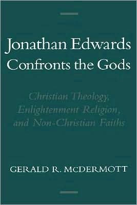 Jonathan Edwards Confronts the Gods: Christian Theology, Enlightenment Religion, and Non-Christian Faiths