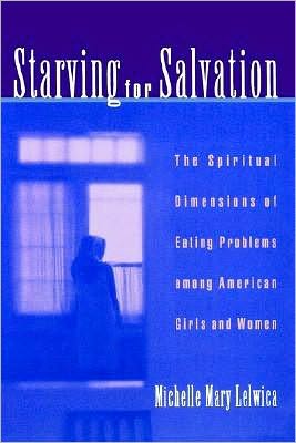 Starving For Salvation: The Spiritual Dimensions of Eating Problems among American Girls and Women