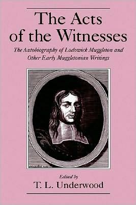 The Acts of the Witnesses: The Autobiography of Lodowick Muggleton and Other Early Muggletonian Writings