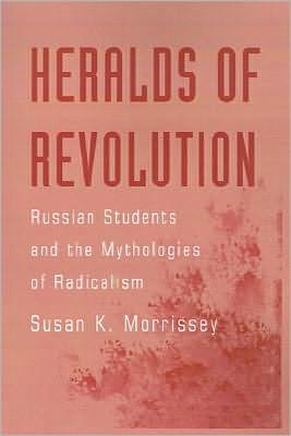 Heralds of Revolution: Russian Students and the Mythologies of Radicalism