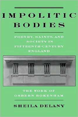 Impolitic Bodies: Poetry, Saints, and Society in Fifteenth-Century England: The Work of Osbern Bokenham