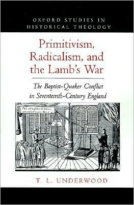Primitivism, Radicalism, and the Lamb's War: The Baptist-Quaker Conflict in Seventeenth-Century England