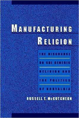 Manufacturing Religion: The Discourse on Sui Generis Religion and the Politics of Nostalgia