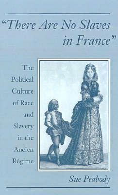 "There Are No Slaves in France": The Political Culture of Race and Slavery in the Ancien Régime