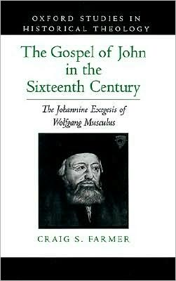 The Gospel of John in the Sixteenth Century: The Johannine Exegesis of Wolfgang Musculus
